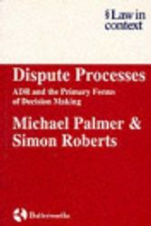 Cover Art for 9780406897749, Dispute Processes: ADR and the Primary Forms of Decision Making (Law in Context) by Michael Palmer, Simon Roberts