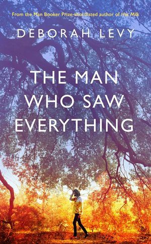 Cover Art for 9780241268025, The Man Who Saw Everything by Deborah Levy