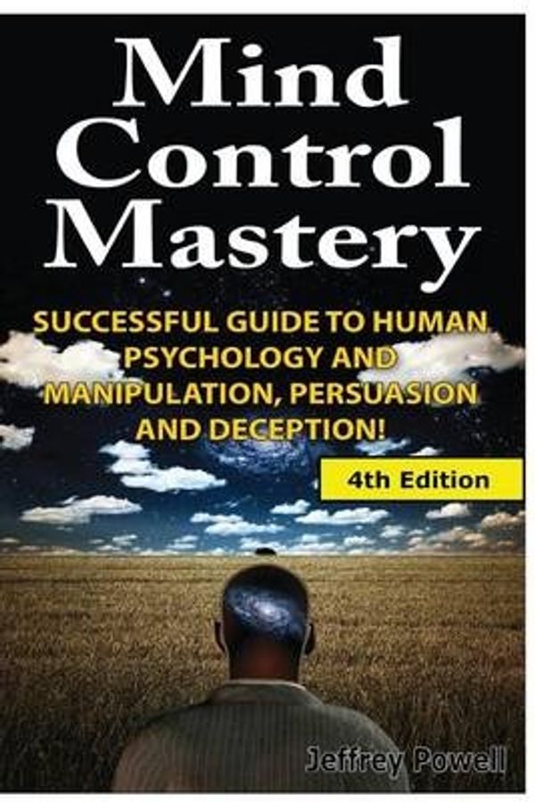 Cover Art for 9781500263881, Mind Control Mastery: Successful Guide to Human Psychology and Manipulation, Persuasion and Deception by Unknown