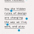 Cover Art for B01HR5DVAQ, User Friendly: How the Hidden Rules of Design are Changing the Way We Live, Work & Play by Cliff Kuang, Robert Fabricant