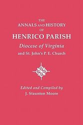 Cover Art for 9780806308296, Annals and History of Henrico Parish, Diocese of Virginia, and St. John's P.E. Church by J. Staunton Moore