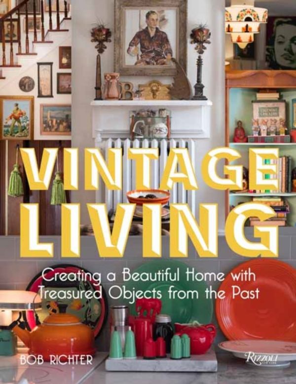 Cover Art for 9780847865314, Vintage Living: Creating a Beautiful Home with Treasured Objects from the Past by Bob Richter