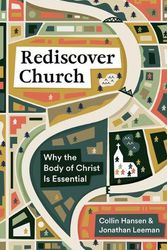 Cover Art for 9781433579561, Rediscover Church: Why the Body of Christ Is Essential by Collin Hansen, Jonathan Leeman
