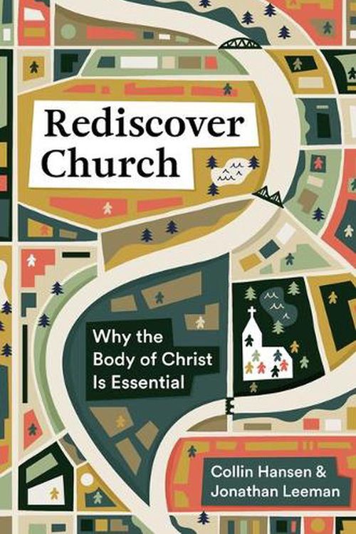 Cover Art for 9781433579561, Rediscover Church: Why the Body of Christ Is Essential by Collin Hansen, Jonathan Leeman