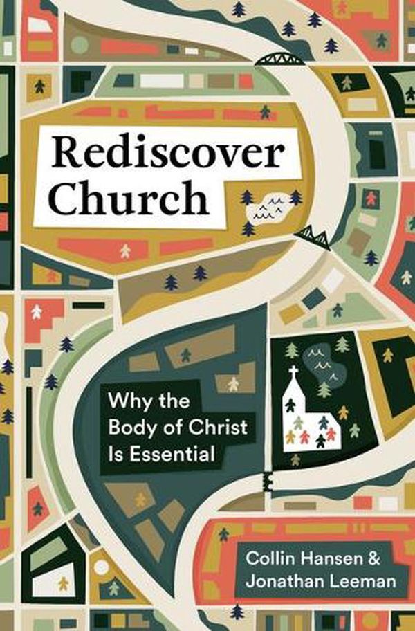 Cover Art for 9781433579561, Rediscover Church: Why the Body of Christ Is Essential by Collin Hansen, Jonathan Leeman