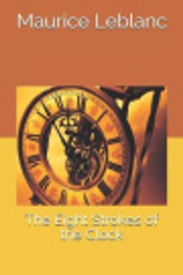 Cover Art for 9781728852256, The Eight Strokes of the Clock by Maurice LeBlanc