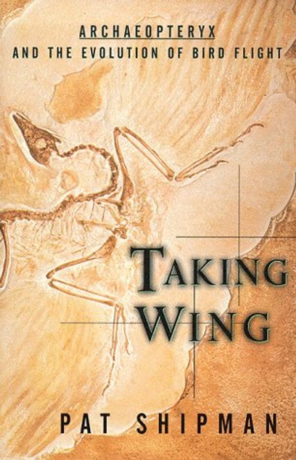 Cover Art for 9780684811314, Taking Wing : Archaeopteryx and the Evolution of Bird Flight by Pat Shipman
