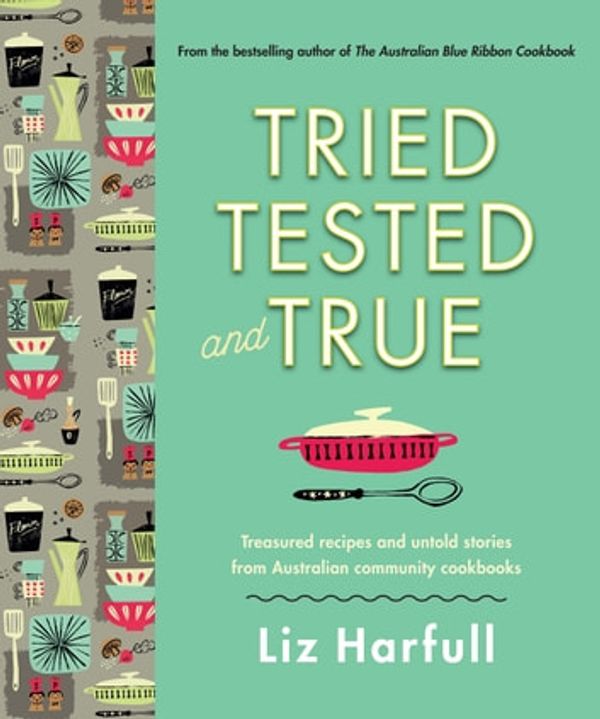 Cover Art for 9781760635947, Tried, Tested and True by Liz Harfull