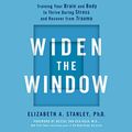 Cover Art for B07XC3CRQ4, Widen the Window: Training Your Brain and Body to Thrive During Stress and Recover from Trauma by Elizabeth A. Stanley, Bessel Der Van Kolk-Foreword