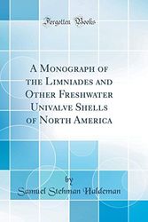 Cover Art for 9780331742459, A Monograph of the Limniades and Other Freshwater Univalve Shells of North America (Classic Reprint) by Samuel Stehman Haldeman