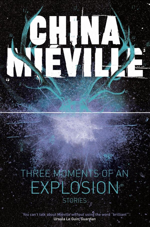 Cover Art for 9781447235002, Three Moments of An Explosion Stor by China Miéville