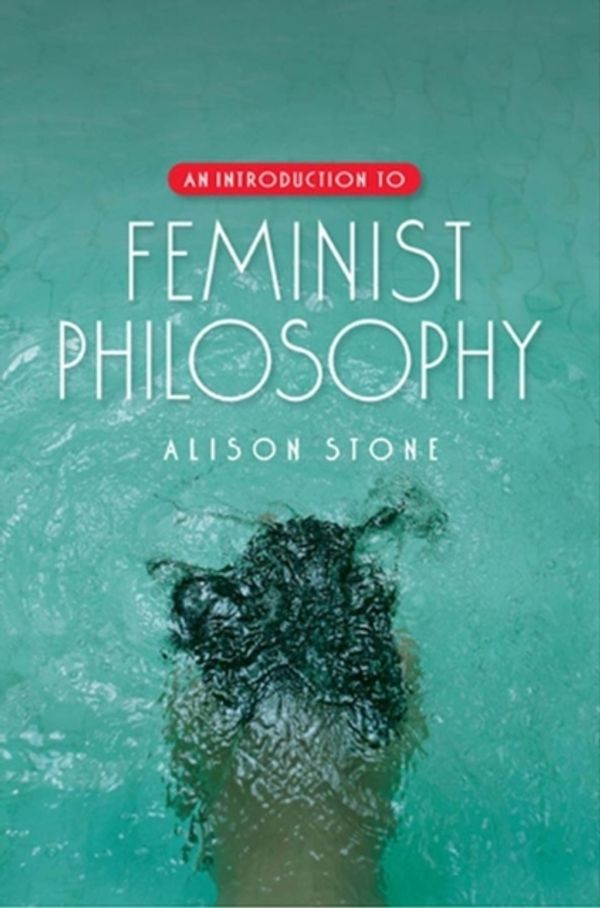 Cover Art for 9780745638836, An Introduction to Feminist Philosophy by Alison Stone