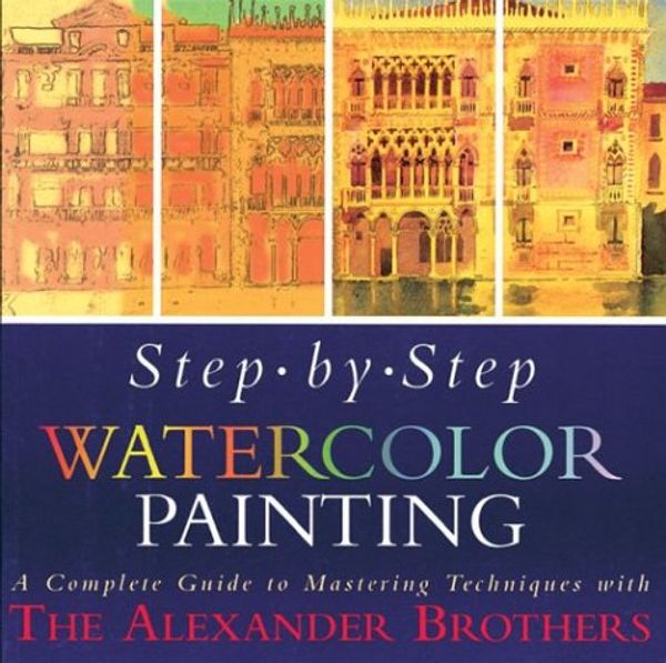 Cover Art for 9780806913339, Step-By-Step Watercolor Painting: A Complete Guide to Mastering Techniques with the Alexander Brothers by Gregory Alexander, Matthew Alexander
