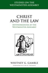 Cover Art for 9781601786142, Christ and the LawAntinomianism and the Westminster Assembly by Whitney G Gamble