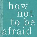 Cover Art for B08GFSBSY2, How Not to Be Afraid: Seven Ways to Live When Everything Seems Terrifying by Gareth Higgins