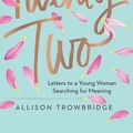 Cover Art for 9781536616118, Twenty-Two: Letters to a Young Woman Searching for Meaning by Allison Trowbridge