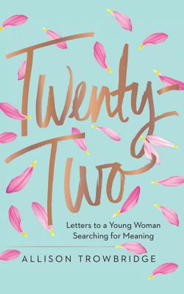 Cover Art for 9781536616118, Twenty-Two: Letters to a Young Woman Searching for Meaning by Allison Trowbridge