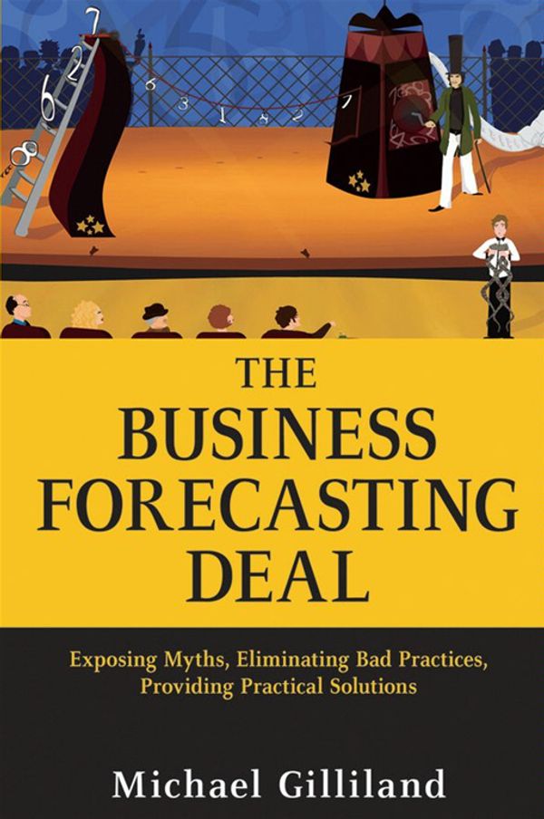 Cover Art for 9780470769652, The Business Forecasting Deal: Exposing Myths, Eliminating Bad Practices, Providing Practical Solutions by Michael Gilliland