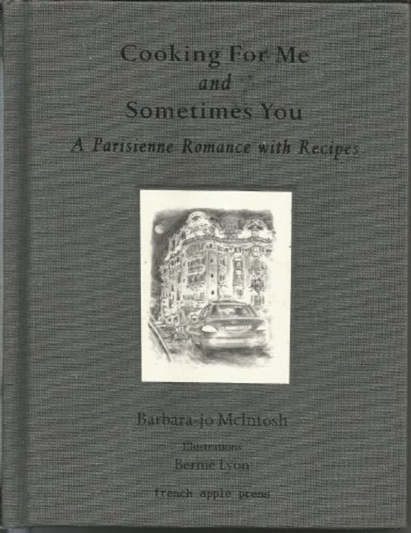 Cover Art for 9780986603105, Cooking for Me and Sometimes You : A Parisienne Romance with Recipes by Barbara-jo McIntosh