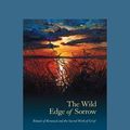 Cover Art for 9781525242373, The Wild Edge of Sorrow: Rituals of Renewal and the Sacred Work of Grief by Francis Weller