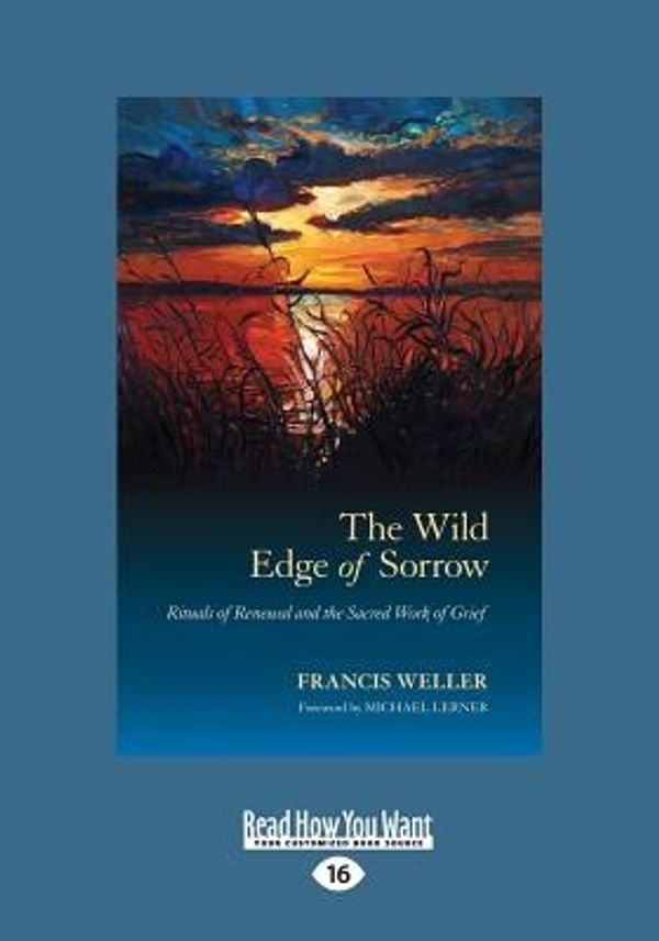 Cover Art for 9781525242373, The Wild Edge of Sorrow: Rituals of Renewal and the Sacred Work of Grief by Francis Weller