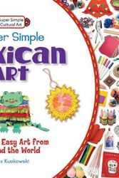 Cover Art for 9781617832130, Super Simple Mexican Art: Fun and Easy Art from Around the World (Super Simple Cultural Art) by Alex Kuskowski