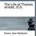 Cover Art for 9780559004506, The Life of Thomas Arnold, D.D. by Emma Jane Worboise