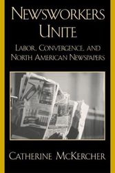 Cover Art for 9780742515963, Newsworkers Unite: Labor, Convergence, and North American Newspapers by Catherine McKercher