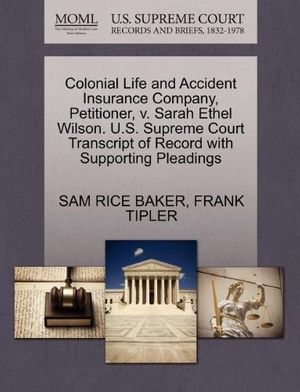 Cover Art for 9781270434320, Colonial Life and Accident Insurance Company, Petitioner, V. Sarah Ethel Wilson. U.S. Supreme Court Transcript of Record with Supporting Pleadings by Sam Rice Baker, Frank Tipler
