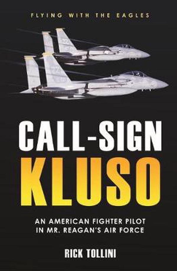 Cover Art for 9781612009810, Call Sign KLUSO: The Story of an American Fighter Pilot in Mr. Reagan’s Air Force by Rick Tollini