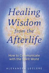 Cover Art for 9781644118900, Healing Wisdom from the Afterlife by Alexandra Leclere