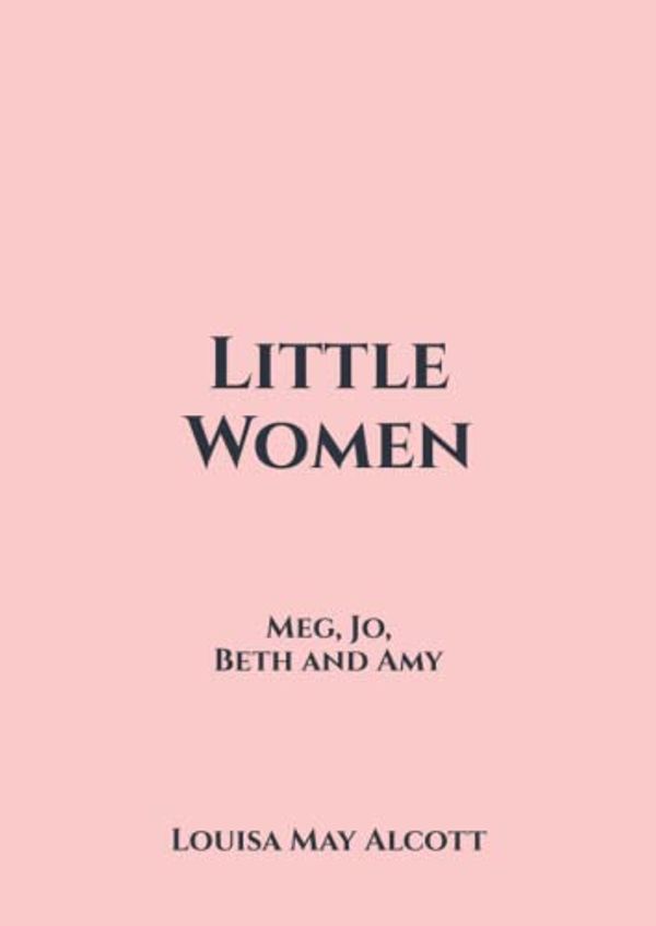 Cover Art for B0BJ4FW9QR, Little Women: Meg, Jo, Beth and Amy by Louisa May Alcott