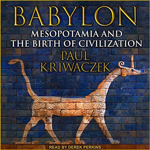 Cover Art for B07WG3JBRN, Babylon: Mesopotamia and the Birth of Civilization by Paul Kriwaczek