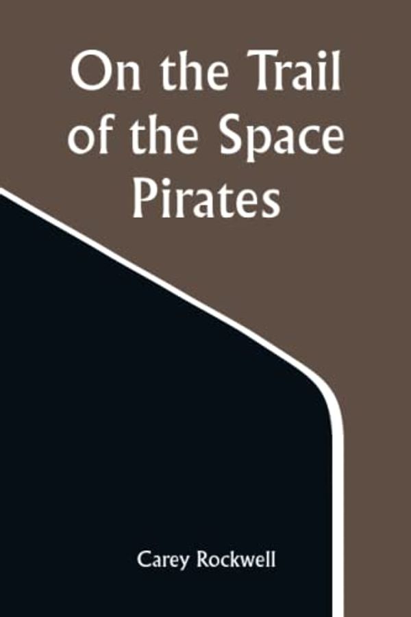 Cover Art for 9789356881204, On the Trail of the Space Pirates by Carey Rockwell