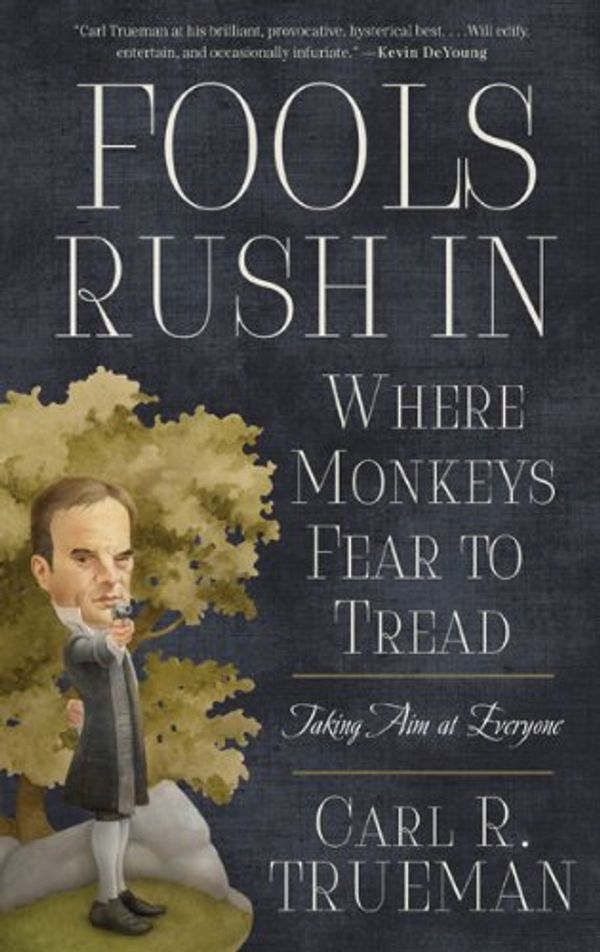 Cover Art for B007GEJQ8K, Fools Rush In Where Monkeys Fear to Tread: Taking Aim at Everyone by Carl R. Trueman