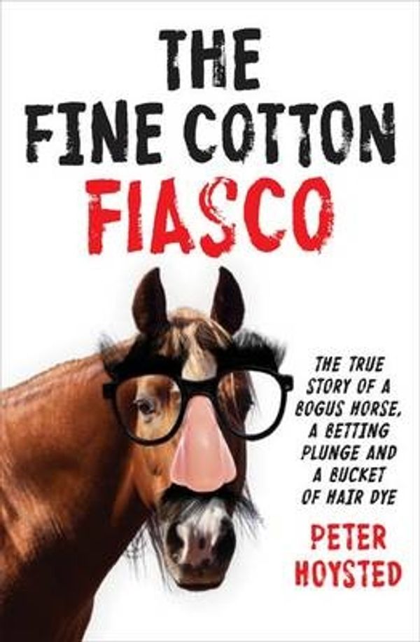 Cover Art for 9781863957847, The Fine Cotton Fiascothe True Story of a Bogus Horse, a Betting Plun... by Peter Hoysted