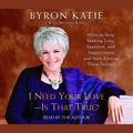 Cover Art for 9781415923634, I Need Your Love - Is That True?: How to Stop Seeking Love, Approval, and Appreciation and Start Finding Them Instead by Byron Katie