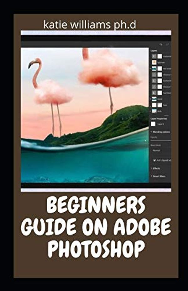 Cover Art for 9798728131571, BEGINNERS GUIDE ON ADOBE PHOTOSHOP: Essential Manual on Image Editing, Enhancing and Manipulation Adventure 2021 Edition by Williams Ph.d, Katie
