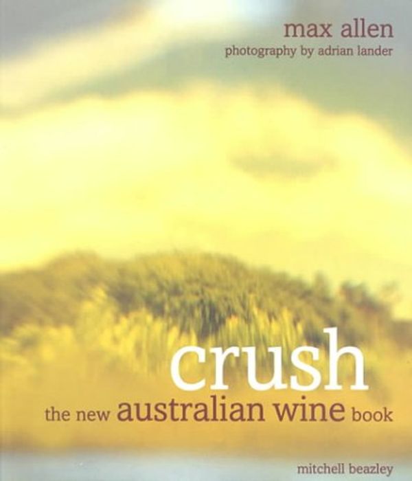 Cover Art for 9781864980509, Crush: The New Australian Wine Book by Max Allen