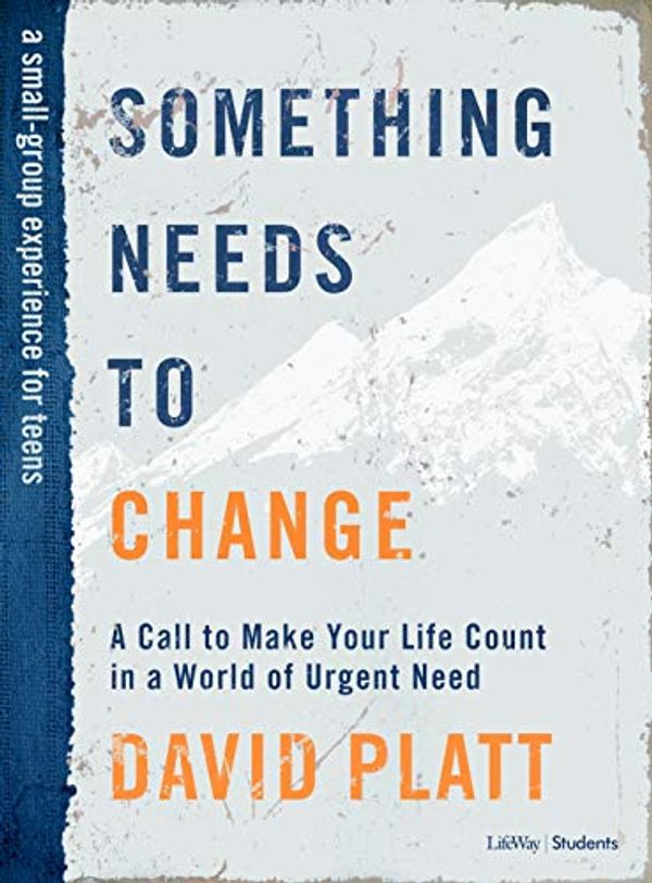Cover Art for 9781535963411, Something Needs to Change – Teen Bible Study Book: A Call to Make Your Life Count in a World of Urgent Need by David Platt
