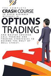 Cover Art for 9781802357202, OPTIONS TRADING CRASH COURSE: The Complete Crash Course to Avoid Beginner Mistakes in Options Trading and Master Covered Call Trading and Trading Strategies to Become The Wolf of Wall Street by Richard Coinbite