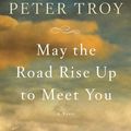 Cover Art for 9780385534482, May the Road Rise Up to Meet You by Peter Troy