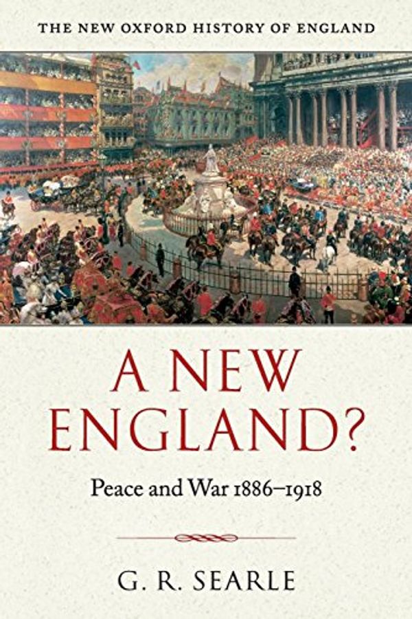 Cover Art for 9780199284405, A New England?: Peace and War 1886-1918 (New Oxford History of England) by G. R. Searle