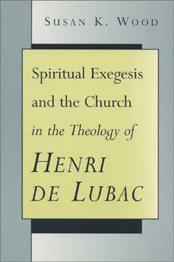 Cover Art for 9780802844866, Spiritual Exegesis and the Church in the Theology of Henri De Lubac by Susan K. Wood