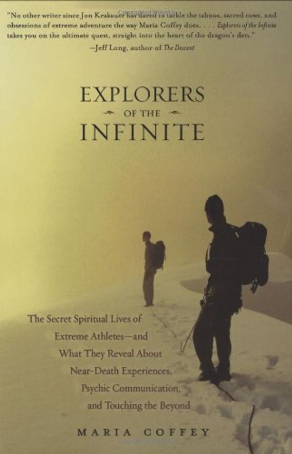 Cover Art for 9781585426515, Explorers of the Infinite: The Secret Spiritual Lives of Extreme Athletes -- And What They Reveal about Near-Death Experiences, Psychic Communica by Maria Coffey