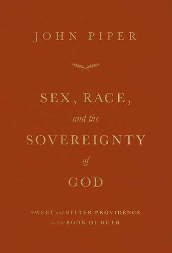 Cover Art for 9781433581786, Sex, Race, and the Sovereignty of God: Sweet and Bitter Providence in the Book of Ruth by John Piper