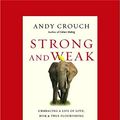 Cover Art for 9781525227110, Strong and Weak: Embracing a Life of Love, Risk and True Flourishing by Andy Crouch