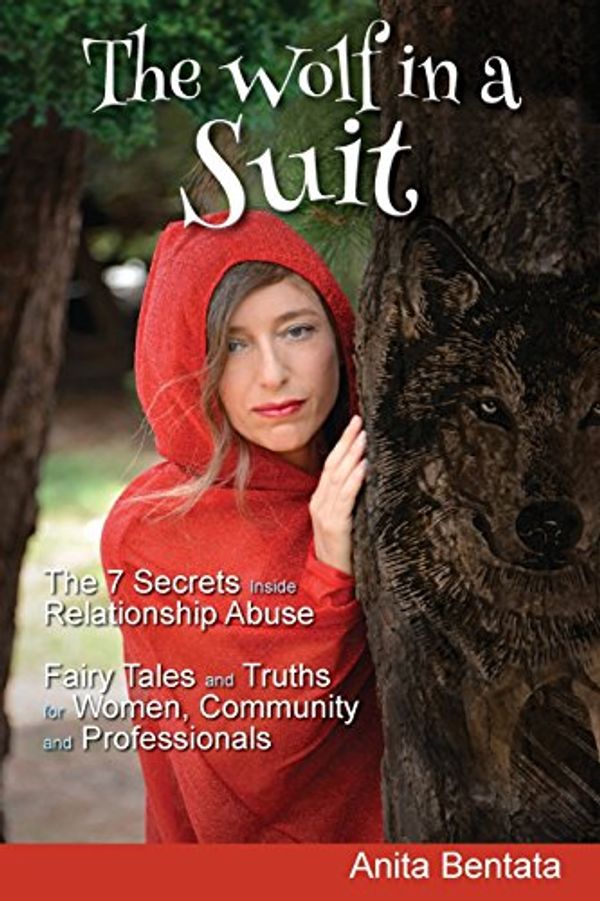 Cover Art for 9780994615657, The Wolf in a Suit: The 7 Secrets Inside Relationship Abuse Fairy Tales and Truths for Women, Community and Professionals by Anita Bentata