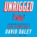 Cover Art for 9781684578146, Unrigged: How Americans Are Battling Back to Save Democracy by David Daley