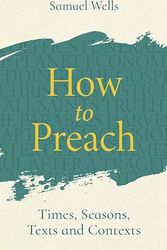 Cover Art for B0CLNFDXJF, How to Preach: Times, seasons, texts and contexts by Samuel Wells